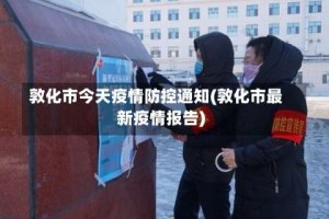 敦化市今天疫情防控通知(敦化市最新疫情报告)