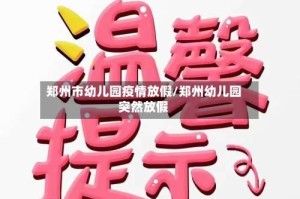 郑州市幼儿园疫情放假/郑州幼儿园突然放假