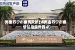 海南万宁市疫情政策(海南省万宁市疫情防控最新要求)