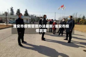 淮安市疫情管理办法最新/淮安市疫情政策
