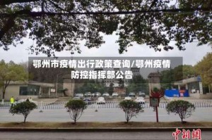 鄂州市疫情出行政策查询/鄂州疫情防控指挥部公告