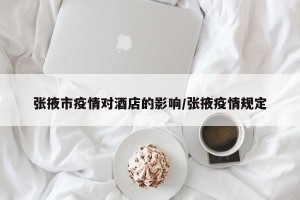 张掖市疫情对酒店的影响/张掖疫情规定