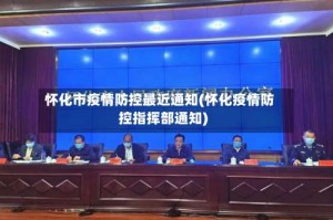 怀化市疫情防控最近通知(怀化疫情防控指挥部通知)