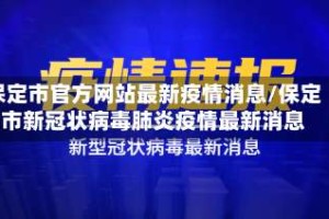 保定市官方网站最新疫情消息/保定市新冠状病毒肺炎疫情最新消息