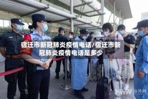 宿迁市新冠肺炎疫情电话/宿迁市新冠肺炎疫情电话是多少