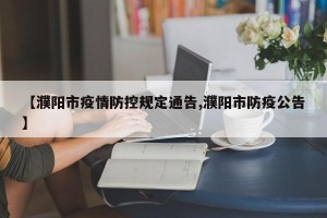 【濮阳市疫情防控规定通告,濮阳市防疫公告】
