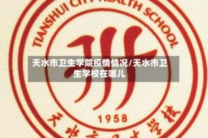 天水市卫生学院疫情情况/天水市卫生学校在哪儿
