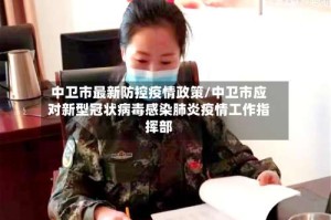中卫市最新防控疫情政策/中卫市应对新型冠状病毒感染肺炎疫情工作指挥部