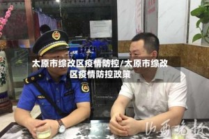 太原市综改区疫情防控/太原市综改区疫情防控政策