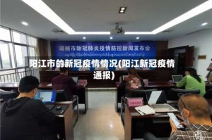 阳江市的新冠疫情情况(阳江新冠疫情通报)