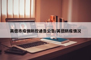 英德市疫情防控通告公告/英德防疫情况