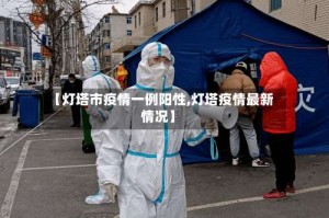 【灯塔市疫情一例阳性,灯塔疫情最新情况】