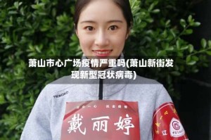 萧山市心广场疫情严重吗(萧山新街发现新型冠状病毒)