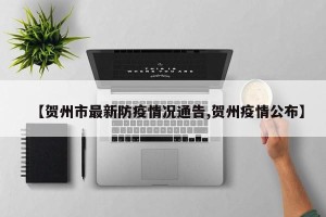 【贺州市最新防疫情况通告,贺州疫情公布】