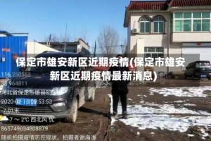 保定市雄安新区近期疫情(保定市雄安新区近期疫情最新消息)