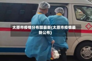 太原市疫情分布图最新(太原市疫情最新公布)