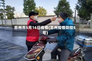 苏州市5月16日疫情(苏州疫情防控5号)