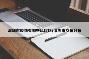 深圳市疫情有哪些风险区/深圳市疫情分布
