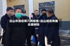 白山市现在有几例疫情/白山现在有确诊病例吗