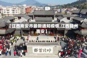 【江西南安市最新通知疫情,江西赣州南安】