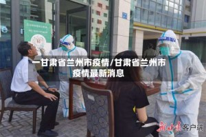 一甘肃省兰州市疫情/甘肃省兰州市疫情最新消息