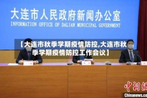【大连市秋季学期疫情防控,大连市秋季学期疫情防控工作会议】