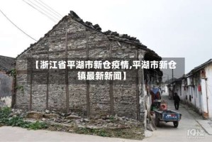 【浙江省平湖市新仓疫情,平湖市新仓镇最新新闻】