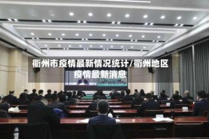衢州市疫情最新情况统计/衢州地区疫情最新消息