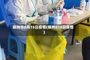 郑州市8月15日疫情(郑州815日疫情)