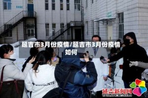 延吉市3月份疫情/延吉市3月份疫情如何