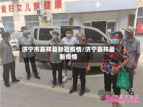 济宁市嘉祥县新冠疫情/济宁嘉祥最新疫情-第2张图片