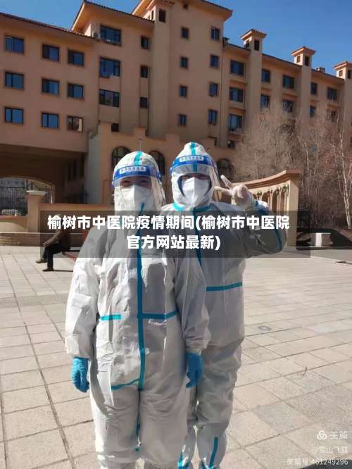榆树市中医院疫情期间(榆树市中医院官方网站最新)-第2张图片