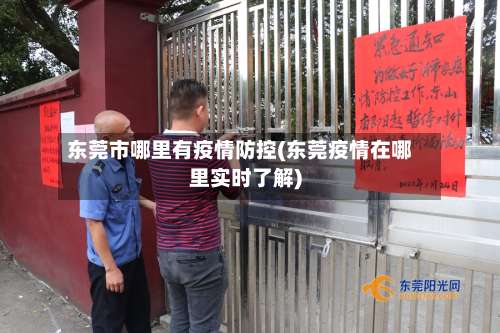 东莞市哪里有疫情防控(东莞疫情在哪里实时了解)-第2张图片