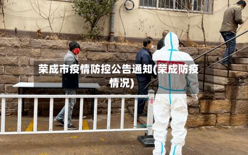 荣成市疫情防控公告通知(荣成防疫情况)-第1张图片