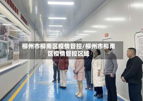 柳州市柳南区疫情管控/柳州市柳南区疫情管控区域-第2张图片