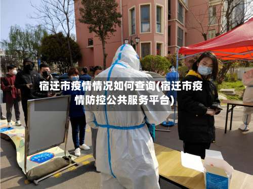宿迁市疫情情况如何查询(宿迁市疫情防控公共服务平台)-第1张图片