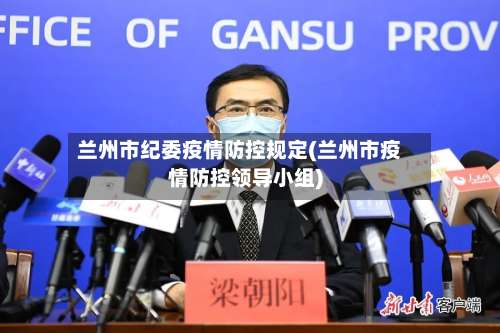 兰州市纪委疫情防控规定(兰州市疫情防控领导小组)-第1张图片