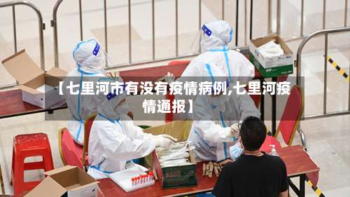 【七里河市有没有疫情病例,七里河疫情通报】-第2张图片