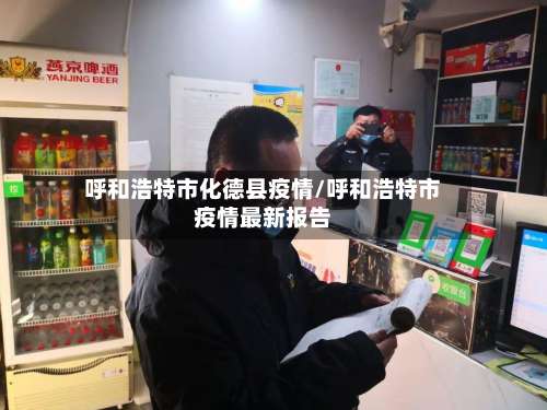 呼和浩特市化德县疫情/呼和浩特市疫情最新报告-第3张图片