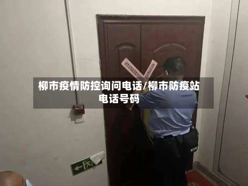 柳市疫情防控询问电话/柳市防疫站电话号码-第2张图片