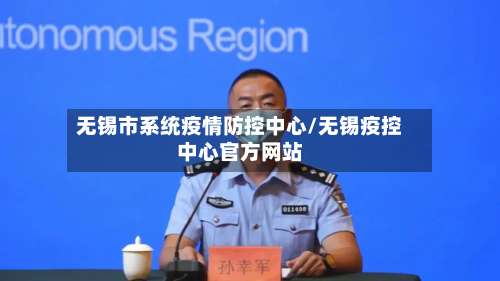 无锡市系统疫情防控中心/无锡疫控中心官方网站-第3张图片