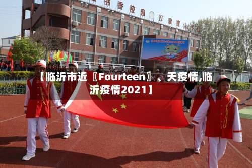 【临沂市近〖Fourteen〗、天疫情,临沂疫情2021】-第2张图片