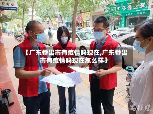 【广东番禺市有疫情吗现在,广东番禺市有疫情吗现在怎么样】-第3张图片