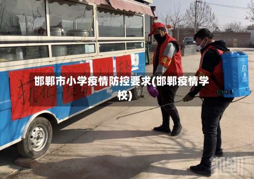 邯郸市小学疫情防控要求(邯郸疫情学校)-第1张图片
