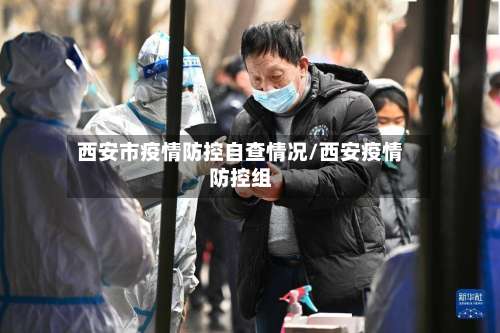 西安市疫情防控自查情况/西安疫情防控组-第2张图片