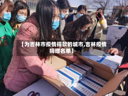 【为吉林市疫情捐款的城市,吉林疫情捐赠名单】-第1张图片
