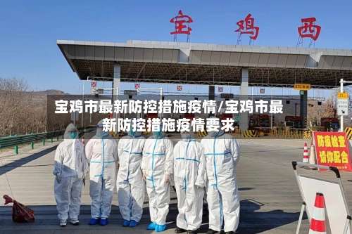 宝鸡市最新防控措施疫情/宝鸡市最新防控措施疫情要求-第2张图片