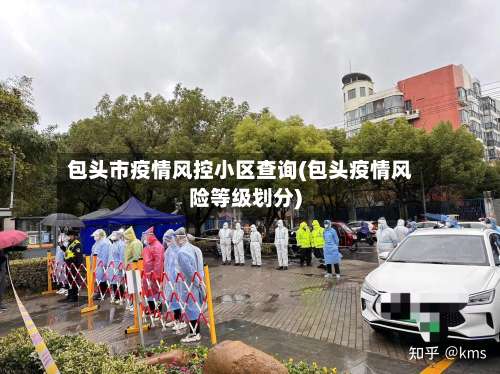 包头市疫情风控小区查询(包头疫情风险等级划分)-第1张图片