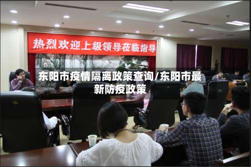 东阳市疫情隔离政策查询/东阳市最新防疫政策-第2张图片